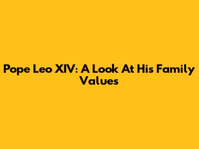 Pope Leo XIV: A Look At His Family Values