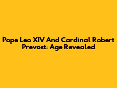 Pope Leo XIV And Cardinal Robert Prevost: Age Revealed