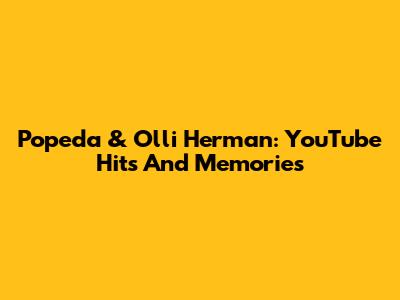 Popeda & Olli Herman: YouTube Hits And Memories