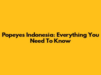 Popeyes Indonesia: Everything You Need To Know