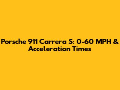 Porsche 911 Carrera S: 0-60 MPH & Acceleration Times