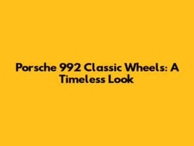 Porsche 992 Classic Wheels: A Timeless Look
