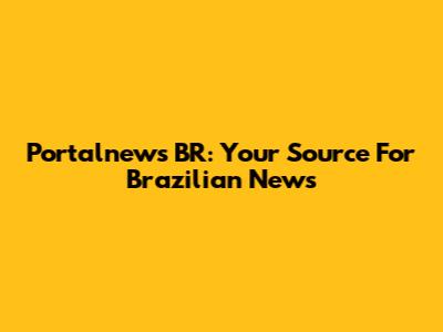 Portalnews BR: Your Source For Brazilian News
