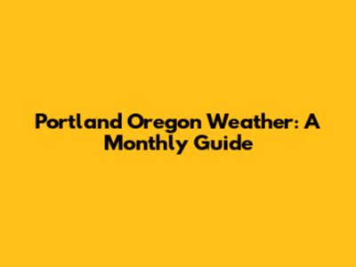 Portland Oregon Weather: A Monthly Guide