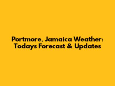Portmore, Jamaica Weather: Today's Forecast & Updates
