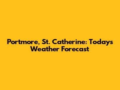 Portmore, St. Catherine: Today's Weather Forecast