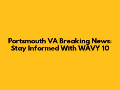 Portsmouth VA Breaking News: Stay Informed With WAVY 10