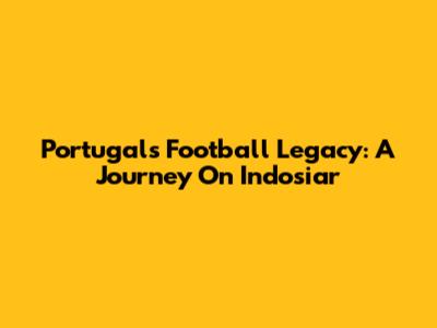 Portugal's Football Legacy: A Journey On Indosiar