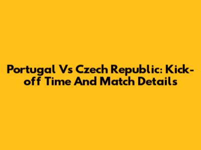 Portugal Vs Czech Republic: Kick-off Time And Match Details