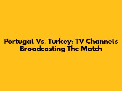 Portugal Vs. Turkey: TV Channels Broadcasting The Match