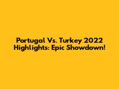 Portugal Vs. Turkey 2022 Highlights: Epic Showdown!