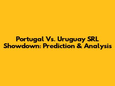 Portugal Vs. Uruguay SRL Showdown: Prediction & Analysis
