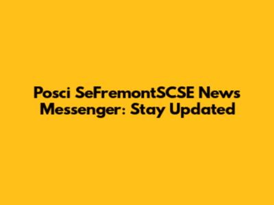 Posci SeFremontSCSE News Messenger: Stay Updated