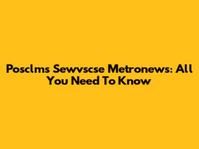 Posclms Sewvscse Metronews: All You Need To Know