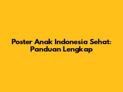 Poster Anak Indonesia Sehat: Panduan Lengkap