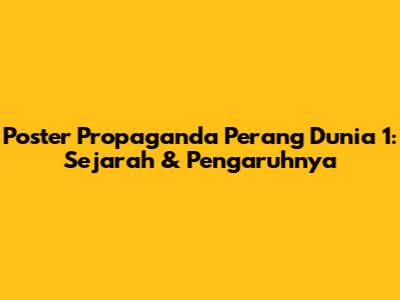 Poster Propaganda Perang Dunia 1: Sejarah & Pengaruhnya
