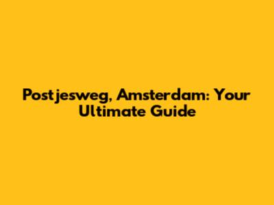 Postjesweg, Amsterdam: Your Ultimate Guide