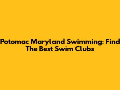 Potomac Maryland Swimming: Find The Best Swim Clubs