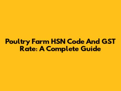 Poultry Farm HSN Code And GST Rate: A Complete Guide