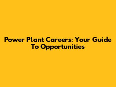 Power Plant Careers: Your Guide To Opportunities