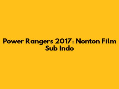 Power Rangers 2017: Nonton Film Sub Indo