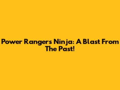 Power Rangers Ninja: A Blast From The Past!