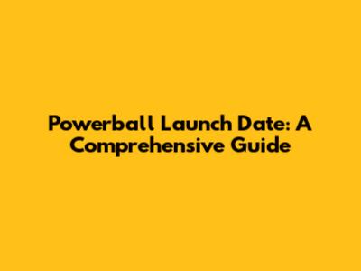 Powerball Launch Date: A Comprehensive Guide