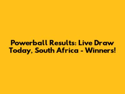 Powerball Results: Live Draw Today, South Africa - Winners!