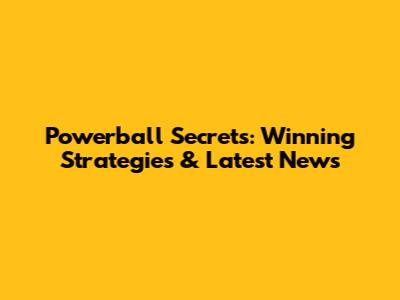 Powerball Secrets: Winning Strategies & Latest News