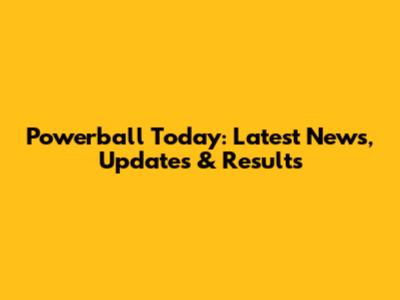 Powerball Today: Latest News, Updates & Results