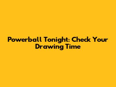 Powerball Tonight: Check Your Drawing Time