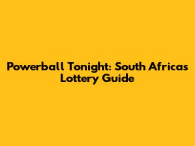 Powerball Tonight: South Africa's Lottery Guide