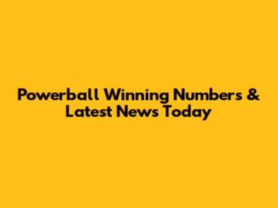 Powerball Winning Numbers & Latest News Today