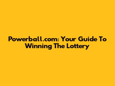 Powerball.com: Your Guide To Winning The Lottery