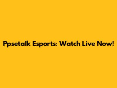 PpsetaIk Esports: Watch Live Now!