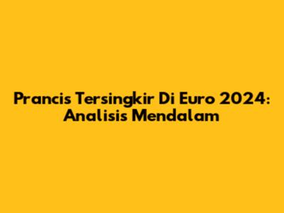 Prancis Tersingkir Di Euro 2024: Analisis Mendalam