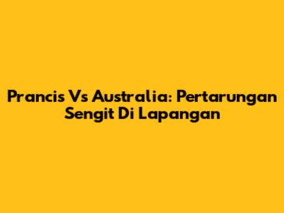 Prancis Vs Australia: Pertarungan Sengit Di Lapangan