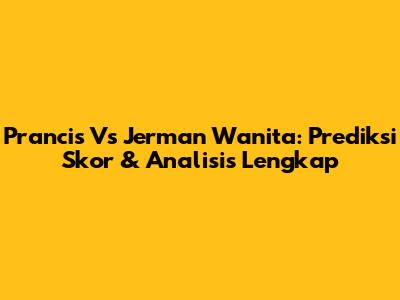 Prancis Vs Jerman Wanita: Prediksi Skor & Analisis Lengkap