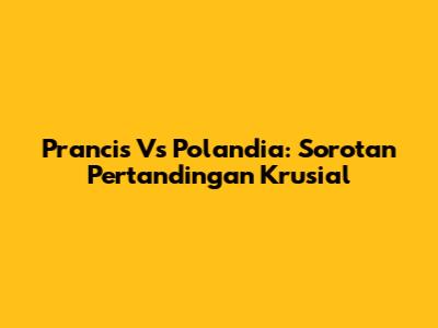 Prancis Vs Polandia: Sorotan Pertandingan Krusial