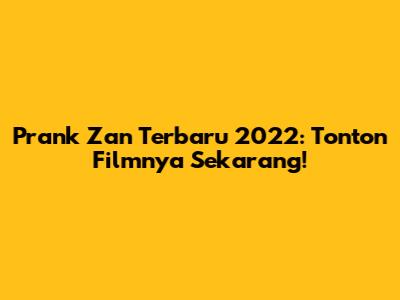 Prank Zan Terbaru 2022: Tonton Filmnya Sekarang!