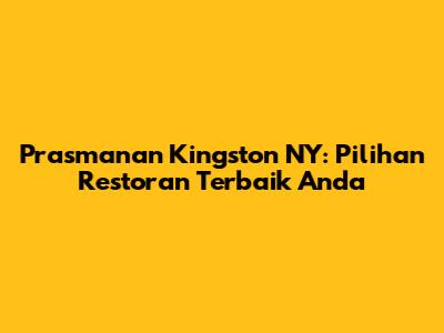 Prasmanan Kingston NY: Pilihan Restoran Terbaik Anda
