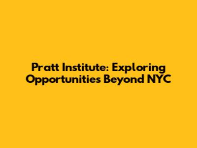 Pratt Institute: Exploring Opportunities Beyond NYC