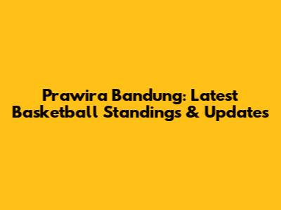 Prawira Bandung: Latest Basketball Standings & Updates