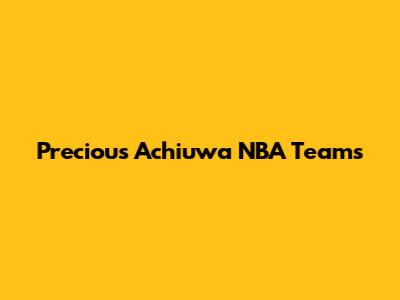 Precious Achiuwa NBA Teams