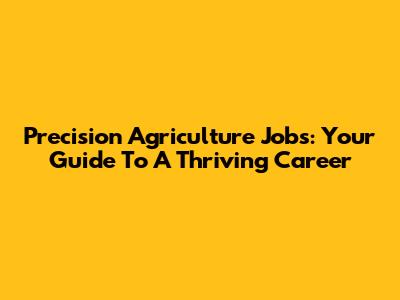 Precision Agriculture Jobs: Your Guide To A Thriving Career