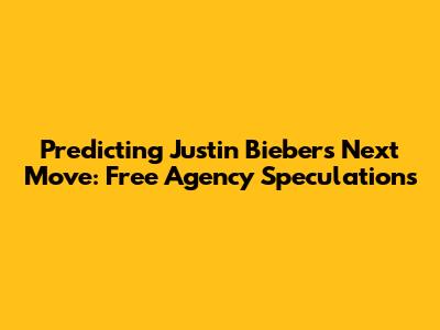 Predicting Justin Bieber's Next Move: Free Agency Speculations