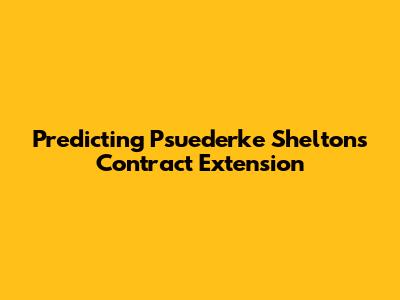 Predicting Psuederke Shelton's Contract Extension