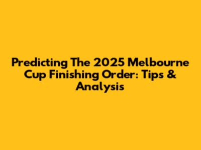 Predicting The 2025 Melbourne Cup Finishing Order: Tips & Analysis