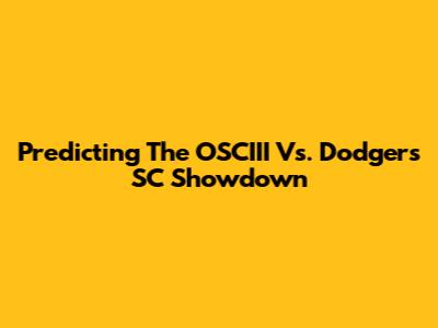 Predicting The OSCIII Vs. Dodgers SC Showdown