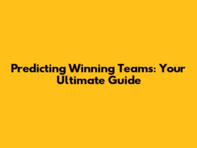 Predicting Winning Teams: Your Ultimate Guide